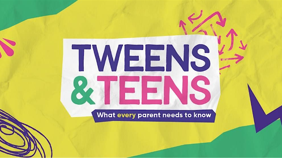 Tweens and Teens: What Every Parent needs to know- Southampton